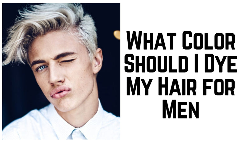 What Color Should I Dye My Hair for Men