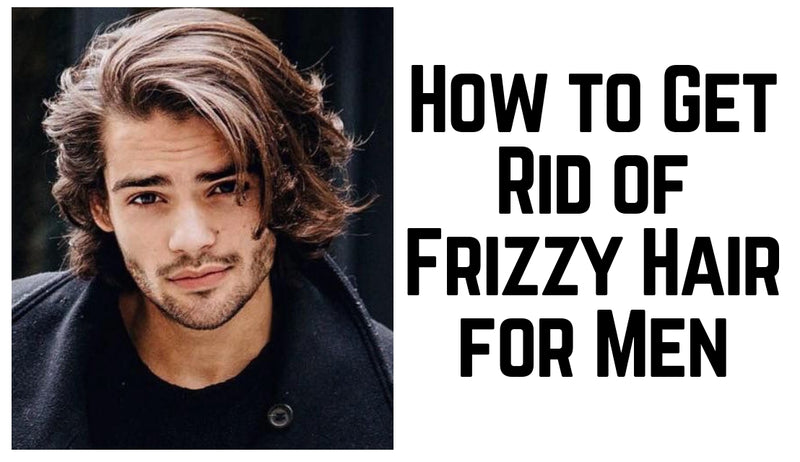 How to Get Rid of Frizzy Hair for Men